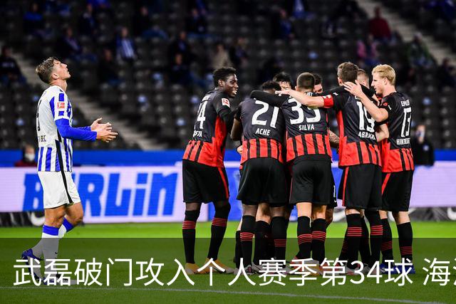 武磊破门攻入个人赛季第34球 海港5-0津门虎
