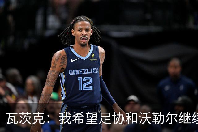 瓦茨克：我希望足协和沃勒尔继续合作，他和克洛普可以配合得很好