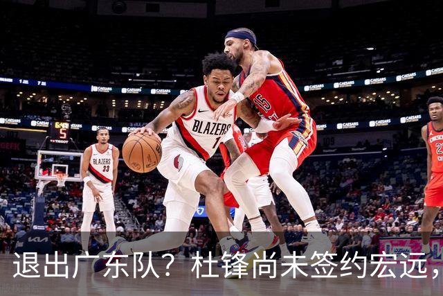 退出广东队？杜锋尚未签约宏远，CBA最强本土主帅有望接任！
